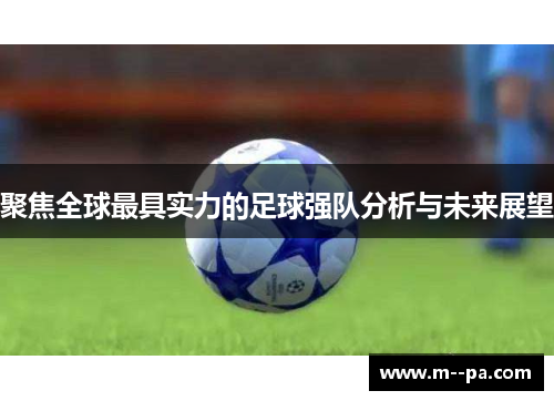 聚焦全球最具实力的足球强队分析与未来展望