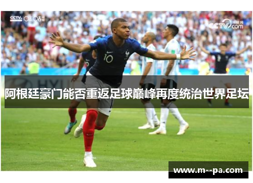 阿根廷豪门能否重返足球巅峰再度统治世界足坛 阿根廷豪门能否重返足球巅峰再度统治世界足坛
