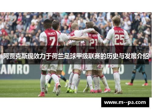 阿贾克斯现效力于荷兰足球甲级联赛的历史与发展介绍
