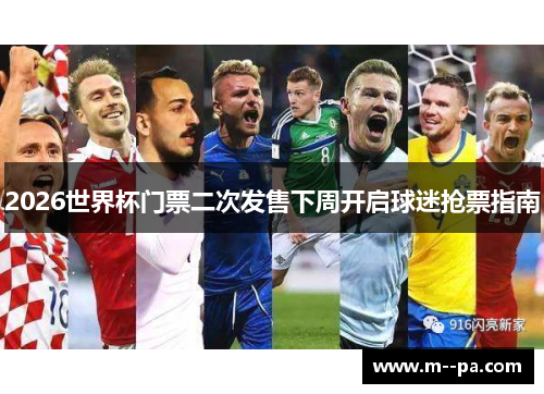 2026世界杯门票二次发售下周开启球迷抢票指南