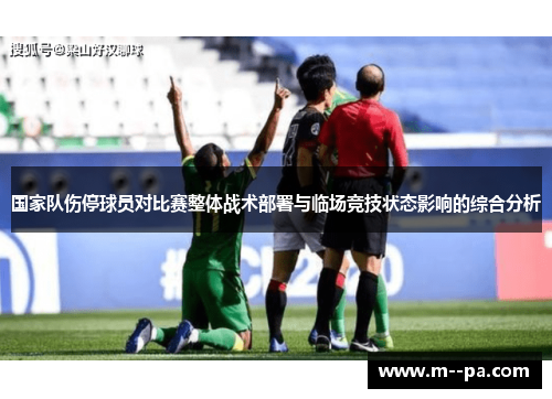 国家队伤停球员对比赛整体战术部署与临场竞技状态影响的综合分析